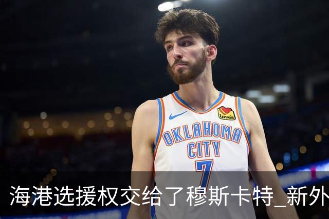 海港选援权交给了穆斯卡特 新外援偏向巴西帮