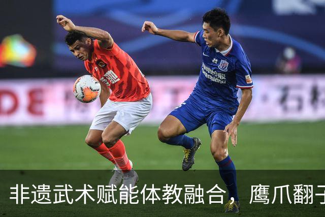 非遗武术赋能体教融合，鹰爪翻子拳在棠东小学落地生根